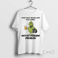 Officials Grinch Inner Peace Begins With Four Words Not My Fucking Problem Premium T Shirts Hoodie, Sweatshirt