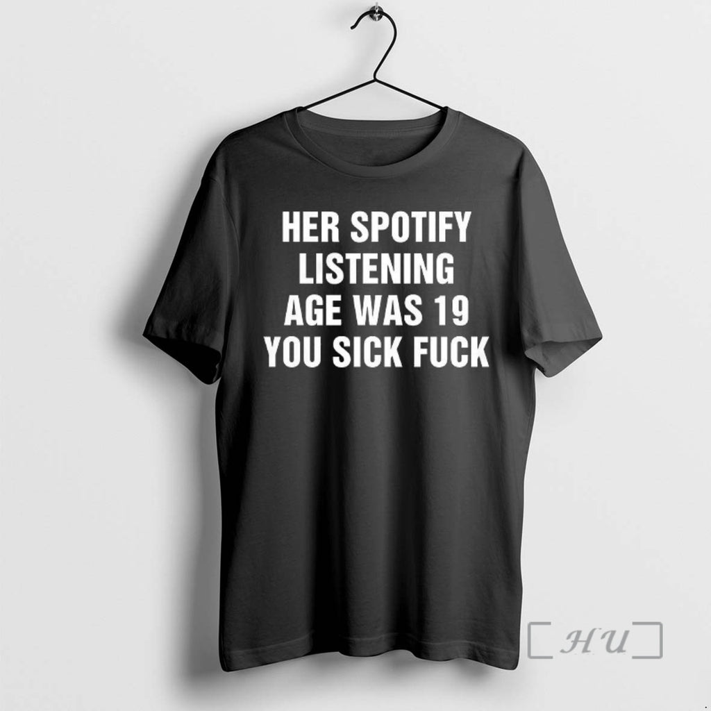 Officials Her Spotify Listening Age Was 19 You Sick Fuck Meme Premium T Shirts Sweater Hoodie, Sweatshirt | PureTeeCo.com