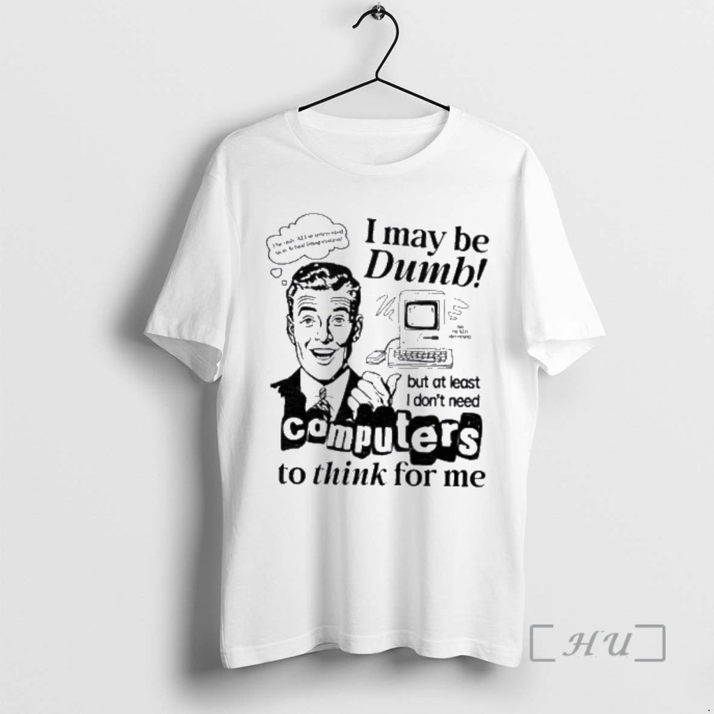 Officials I May Be Dumb Computers To Think For Me T-Shirts, Hoodie, Sweatshirt | PureTeeCo.com