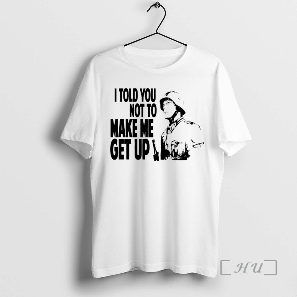 Officials I Told You Not To Make Me Get Up T-Shirts, Hoodie, Sweatshirt | PureTeeCo.com