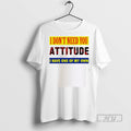 Officials I Dont Need You Attitude I Have One Of My Own Shirti Dont Need