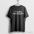Officials I Love Getting Men Pregnant T Shirt