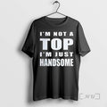 Officials Im Not A Top Im Just Handsome T-Shirts, Hoodie, Sweatshirt | PureTeeCo.com