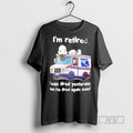 Officials Im Retired I Was Tired Yesterday And Im Tired Again Today T Shirts