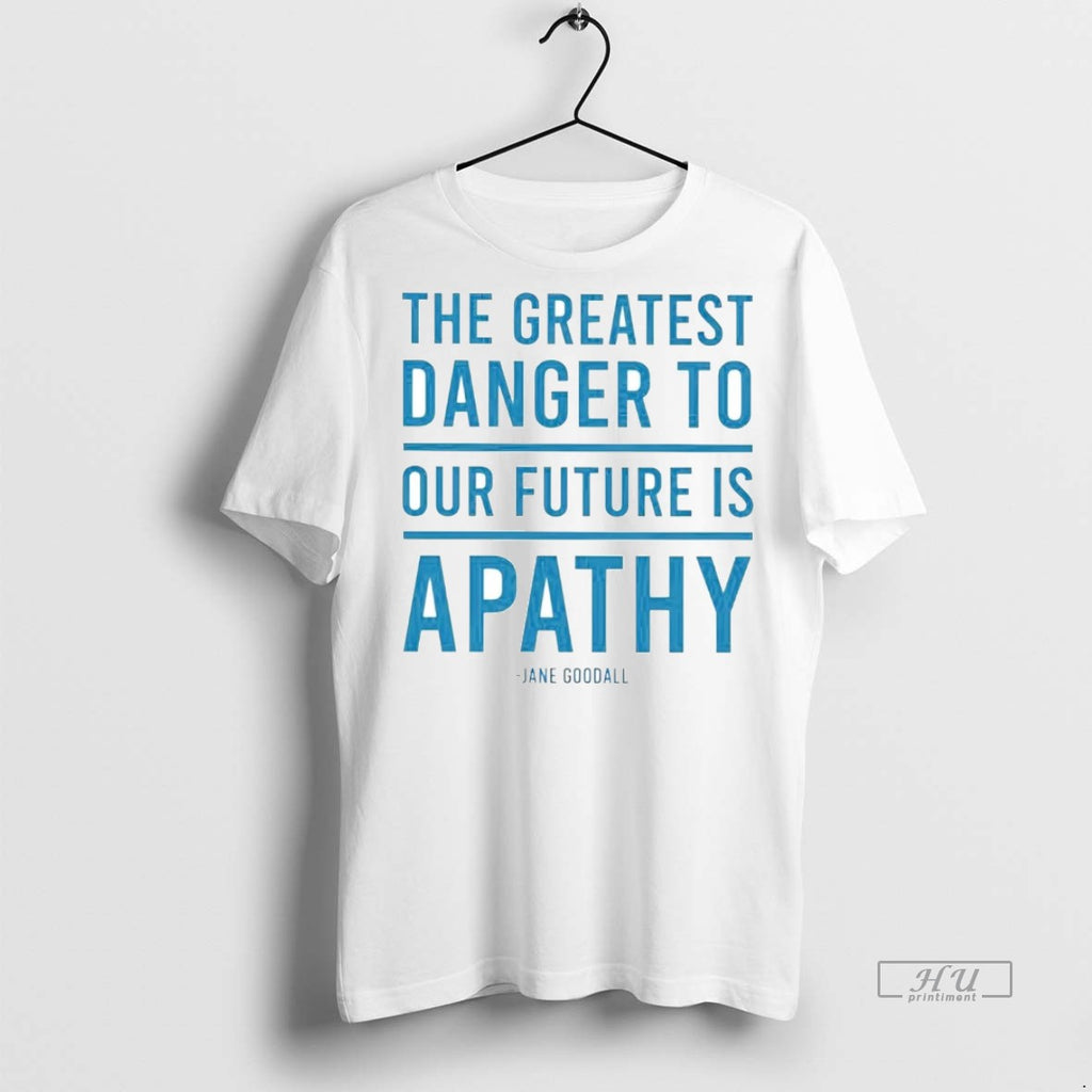 Officials Jane Goodall The Greatest Danger To Our Future Is Apathy Shirt Sweater