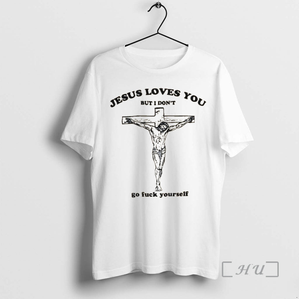 Officials Jesus Loves You But I Dont Go Fuck Yourself T-Shirts, Hoodie, Sweatshirt | PureTeeCo.com