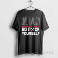 Officials Live Laugh Go Fck Yourself T-Shirts, Hoodie, Sweatshirt | PureTeeCo.com