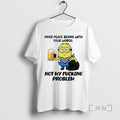 Officials Minion Beer Inner Peace Begins With Four Words Not My Fucking Problem Premium T-Shirts, Hoodie, Sweatshirt