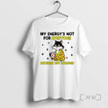 Officials My Energys Not For Everyone Batteries Not Included Cat T-Shirts, Hoodie, Sweatshirt | PureTeeCo.com
