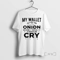 Officials My Wallet Is Like An Onion When I Open It It Makes Me Cry T-Shirts, Hoodie, Sweatshirt | PureTeeCo.com