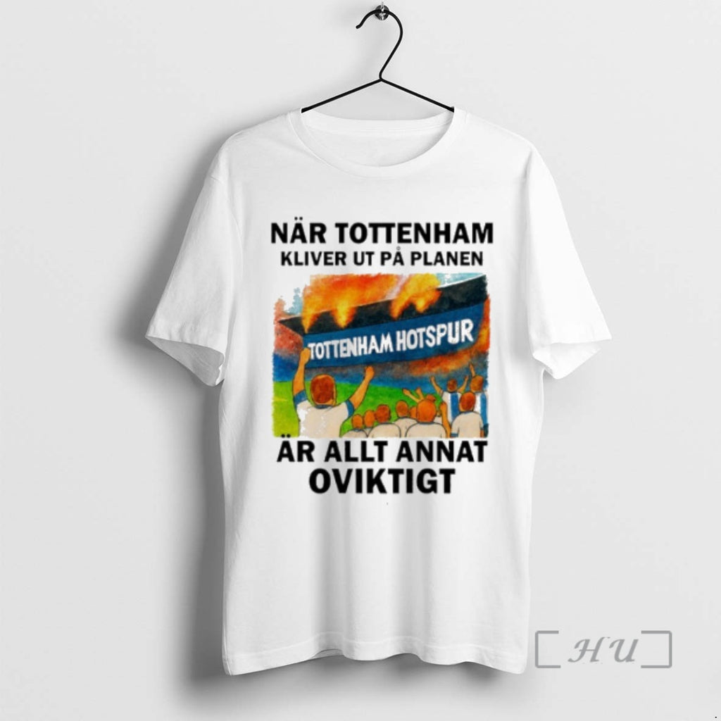 Officials Nar Tottenham Kliver Ut Pa Planen Ar Allt Annat Oviktigt Premium T Shirts Sweater Hoodie, Sweatshirt