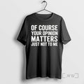Officials Of Course Your Opinion Matters Just Not To Me Vintage Premium T Shirts Sweater Hoodie, Sweatshirt | PureTeeCo.com