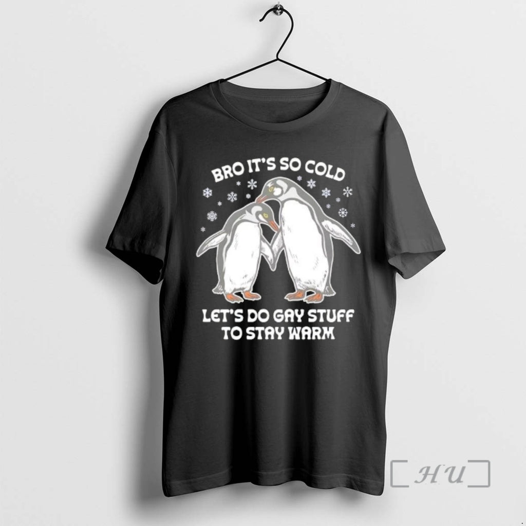 Officials Penguins Bro Its So Cold Lets Do Gay Stuff To Stay Warm Premium T-Shirts, Hoodie, Sweatshirt | PureTeeCo.com