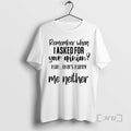 Officials Remember When I Asked For Your Opinion Huh Thats Funny Me Neither Premium T-Shirts, Hoodie, Sweatshirt