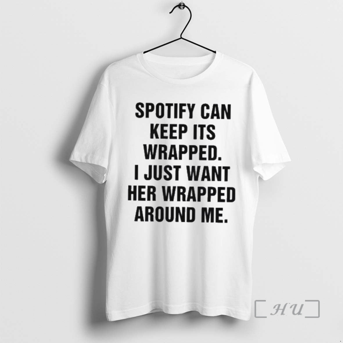 Officials Spotify Can Keep Its Wrapped I Just Want Her Wrapped Around Me Premium T-Shirts, Hoodie, Sweatshirt | PureTeeCo.com