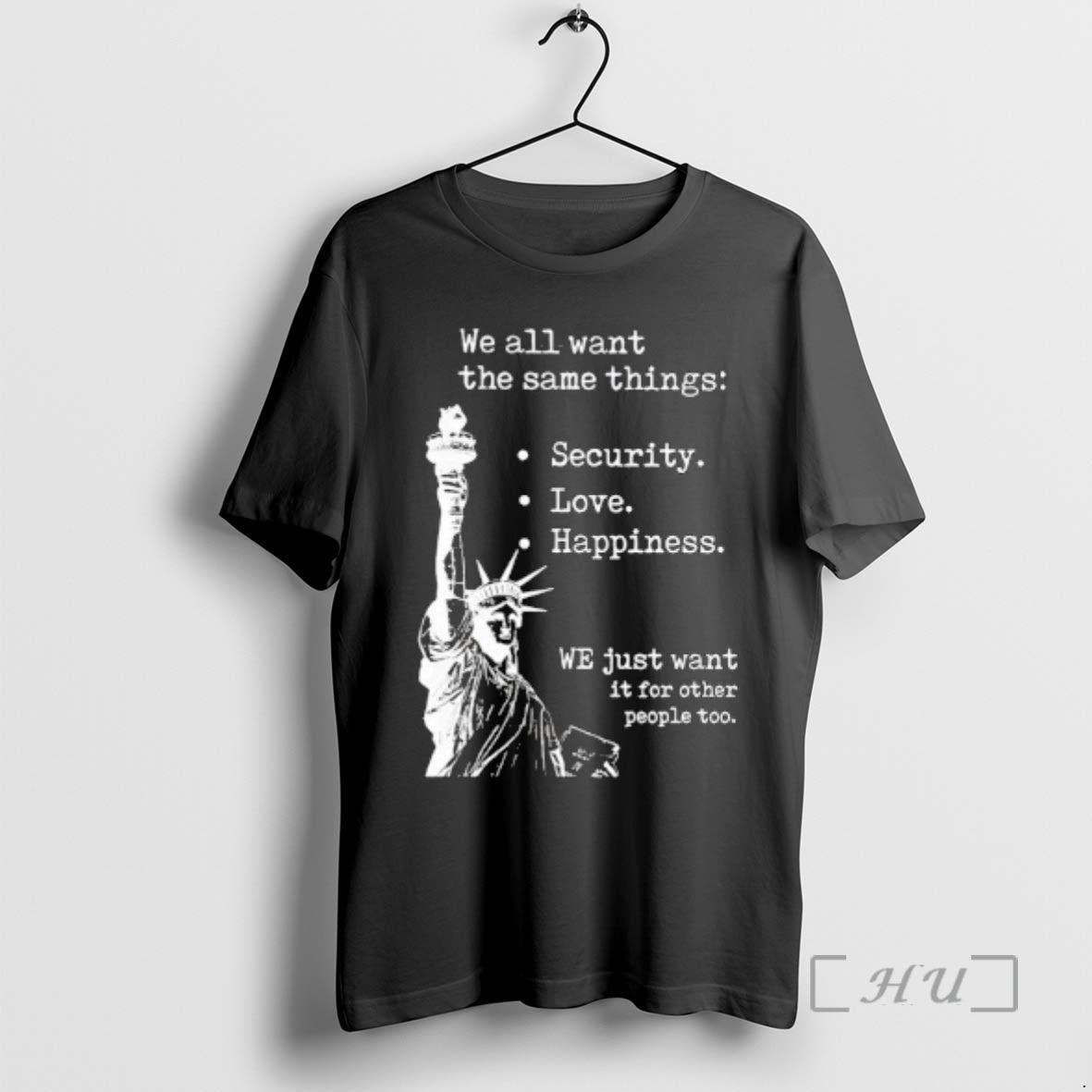 Officials Statue Of Liberty We All Want The Same Things Security Love Happiness Premium T-Shirts, Hoodie, Sweatshirt