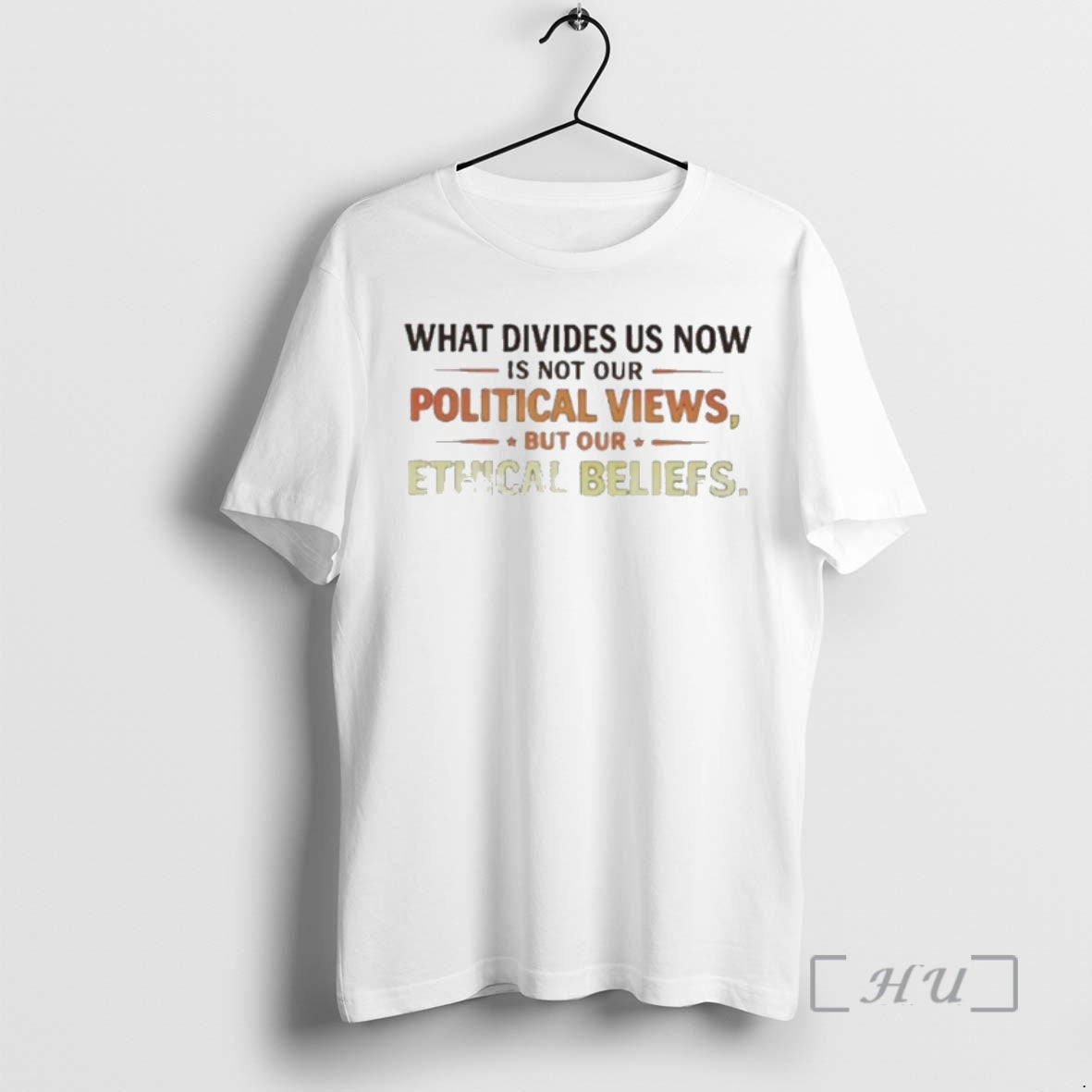 Officials What Divides Us Now Is Not Our Political Views But Our Ethical Beliefs Premium T-Shirts, Hoodie, Sweatshirt