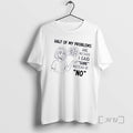 Officials Women Half Of My Problems Are Because I Said Sure Instead Of No Premium T-Shirts, Hoodie, Sweatshirt