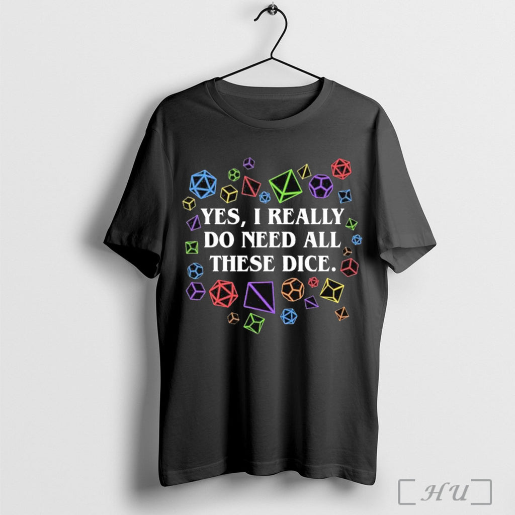 Officials Yes I Really Do Need All These Dice Tabletop Rpg 2025 T Shirt