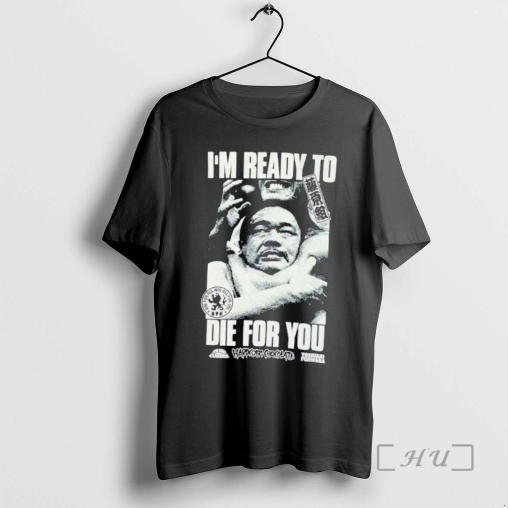 Officials Yoshiaki Fujiwara Im Ready To Die For You T-Shirts, Hoodie, Sweatshirt | PureTeeCo.com