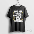 Officials You Are What You Eat And I Eat Kindness T-Shirts, Hoodie, Sweatshirt | PureTeeCo.com