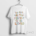 Officials You Dont Have To Be Perfect To Be Loved T-Shirts, Hoodie, Sweatshirt | PureTeeCo.com