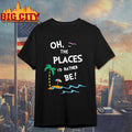 Oh the places I’d rather be beach shirt
