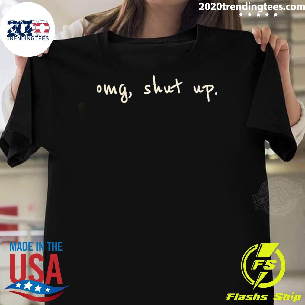 Omg Shut Up Humor Shirt