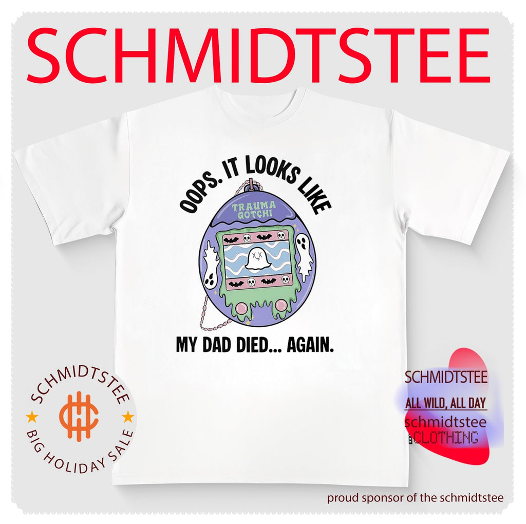 Oops It Looks Like My Dad Died Again Trauma Gotchi shirt