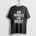 Original Age Fiercely Live Boldly T-Shirts, Hoodie, Sweatshirt | PureTeeCo.com