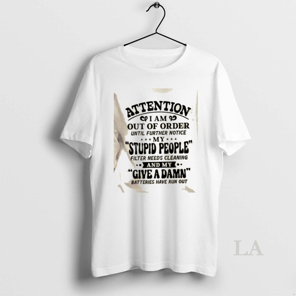 Original Attention I Am Out Of Order Until Further Notice My Stupid People Filter Needs T-Shirts, Hoodie, Sweatshirt