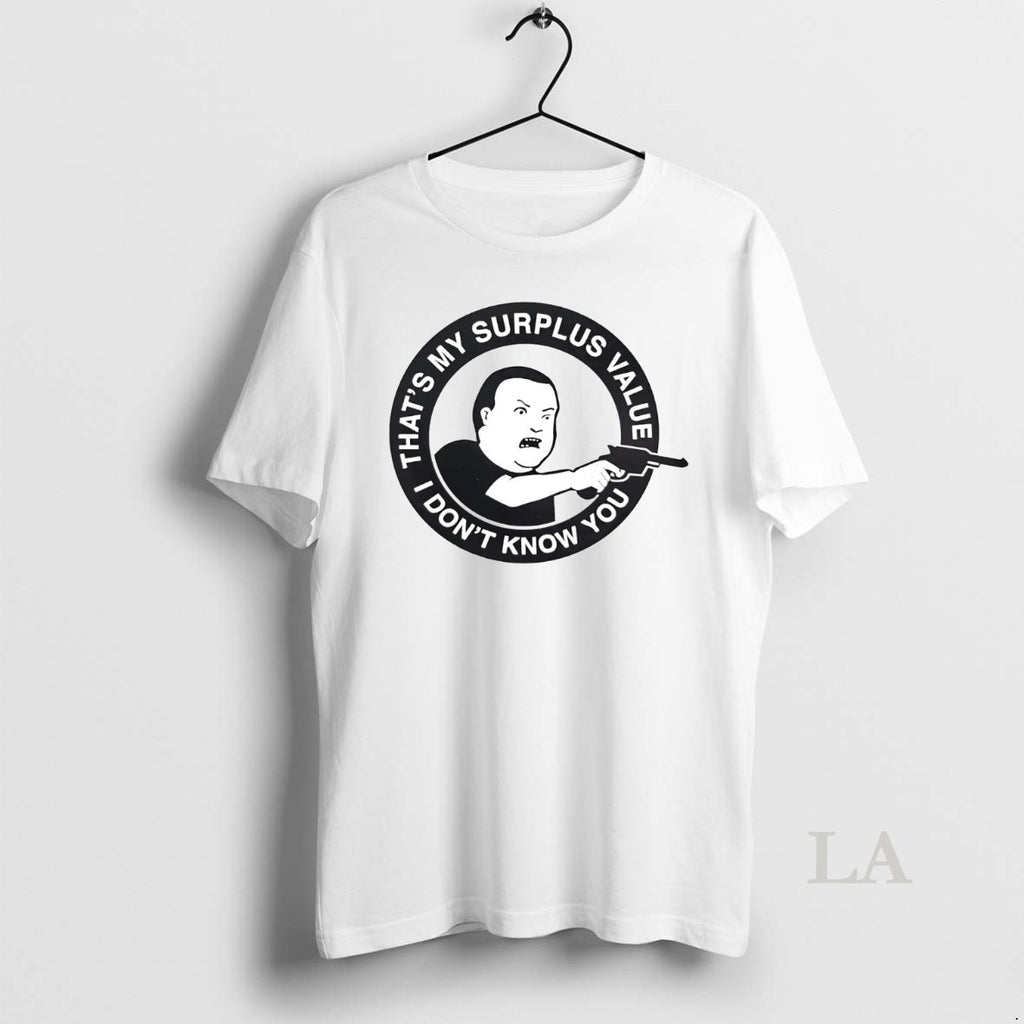 Original Bobby Hill Thats My Surplus Value I Dont Know You T-Shirts, Hoodie, Sweatshirt | PureTeeCo.com