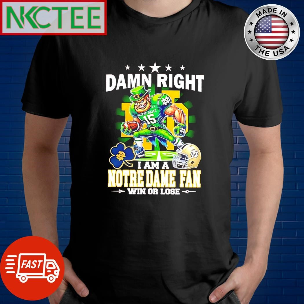 Original Damn Right I Am A Notre Dame fan win or lose shirt