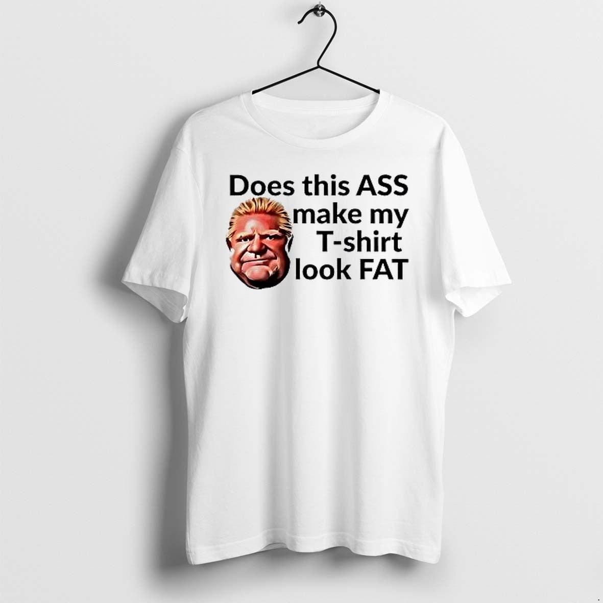 Original Doug Ford Does This Ass Make My Look Fat Tshirts Jpg