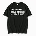 Original Eat Italian Drive German Marry Slavic Tshirts Jpg