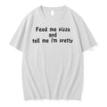 Original Feed Me Pizza And Tell Me Im Pretty Text Tshirts Jpg