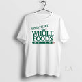 Original Find Me At Whole Foods Bitch