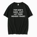 Original For Gods Sake Just Let Them Insider Trade Tshirts Jpg