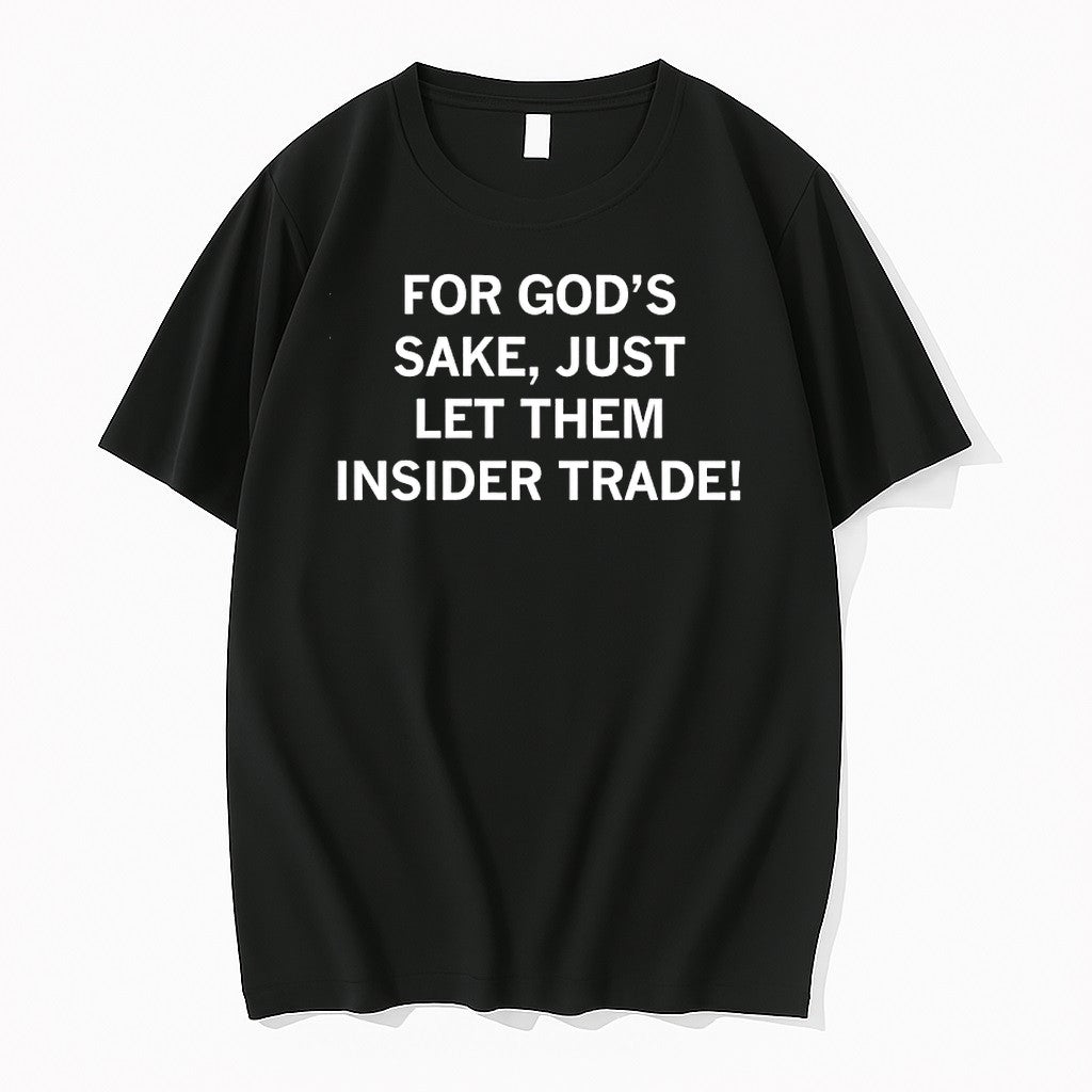 Original For Gods Sake Just Let Them Insider Trade Tshirts Jpg