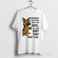 Original German Shepherd Everybody Loves How Real I Am Until I Say Some Shit They