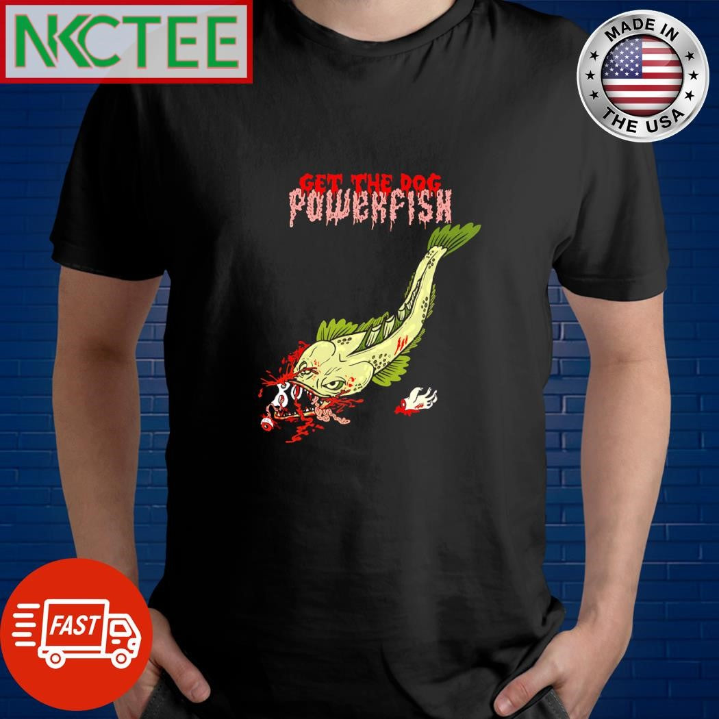 Original Get the dog Powerfish horror shirt
