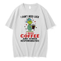Original Grinch I Dont Need Luck I Need Coffee And Fewer Responsibilities Tshirts