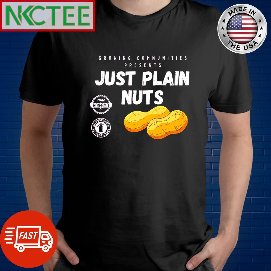 Original Growing Communities Presents Just Plain Nuts shirt