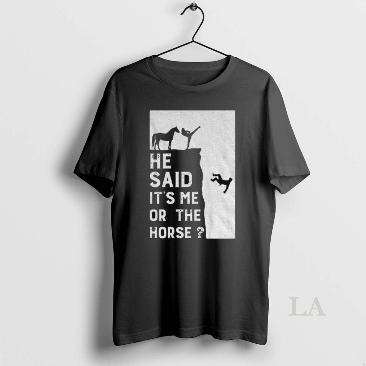 Original He Said Its Me Or The Horse