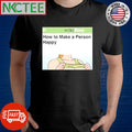 Original How to make a person happy shirt