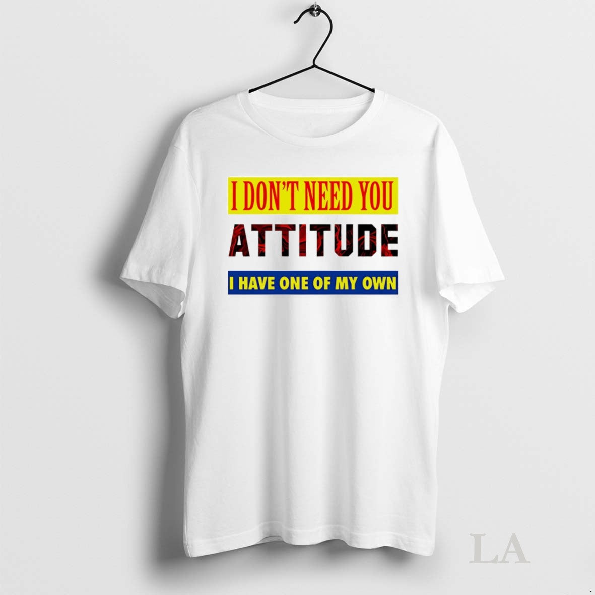 Original I Dont Need You Attitude I Have One Of My Own