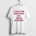Original I Paid For This With My Child Support T-Shirts, Hoodie, Sweatshirt | PureTeeCo.com