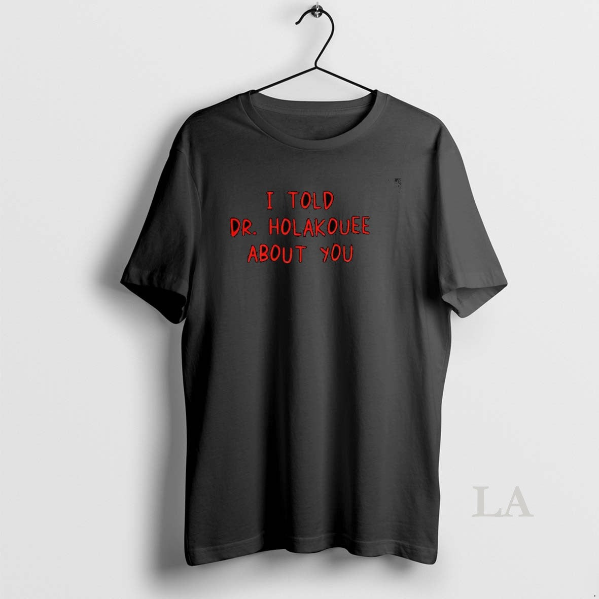 Original I Told Dr Holakouee About You T-Shirts, Hoodie, Sweatshirt | PureTeeCo.com