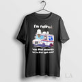 Original Im Retired I Was Tired Yesterday And Im Tired Again Today