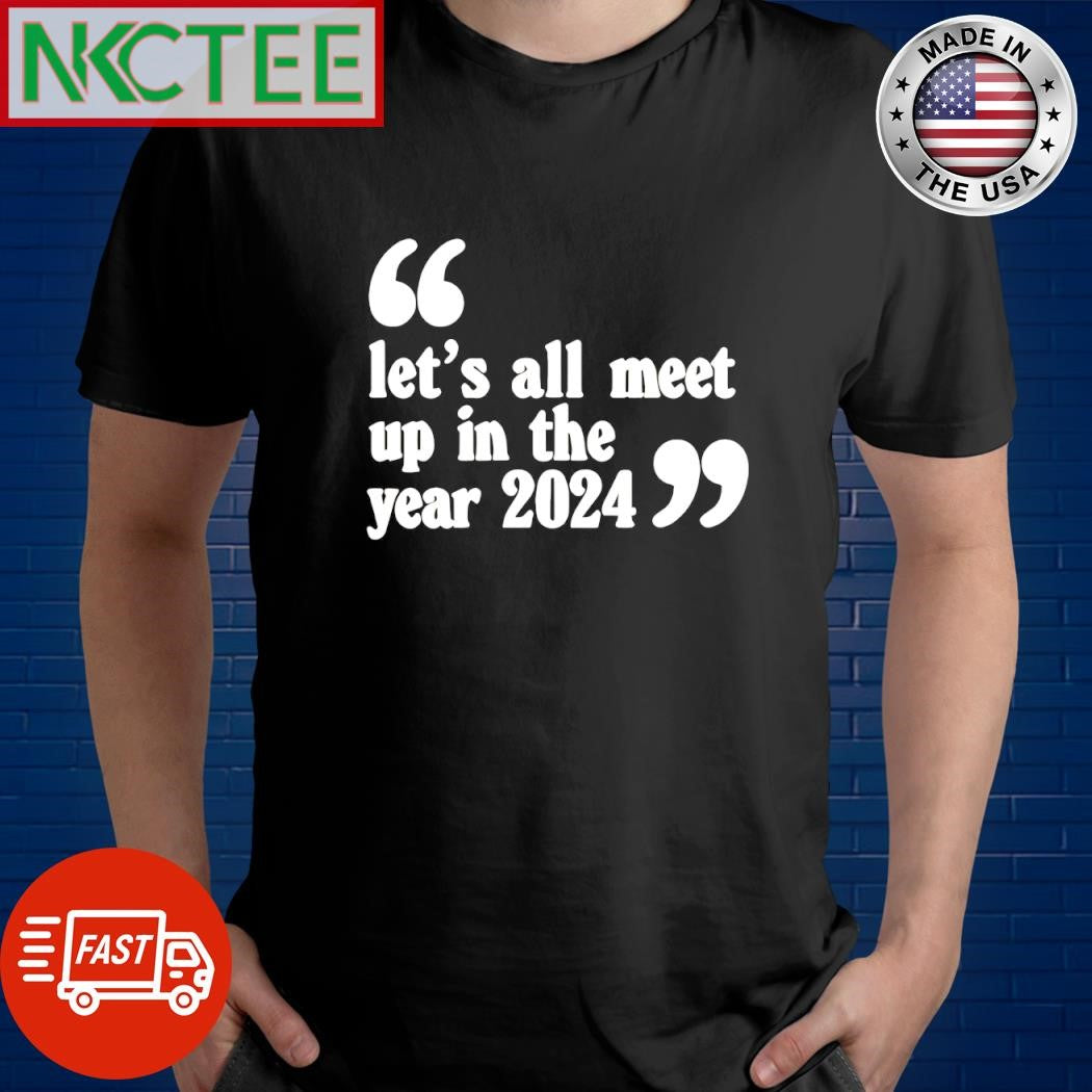 Original Let’s all meet up in the year 2024 shirt